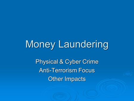 Money Laundering Physical & Cyber Crime Anti-Terrorism Focus Other Impacts.