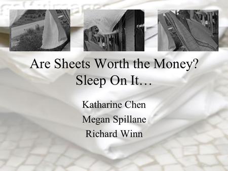 Are Sheets Worth the Money? Sleep On It… Katharine Chen Megan Spillane Richard Winn.