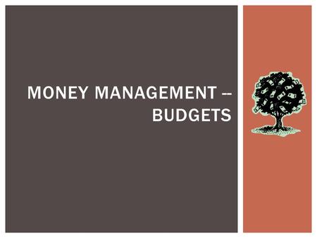 MONEY MANAGEMENT -- BUDGETS. After completing this unit, you should be able to: Analyze & prepare a personal budget… Evaluate why and how debt occurs…