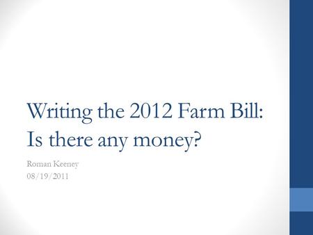 Writing the 2012 Farm Bill: Is there any money? Roman Keeney 08/19/2011.