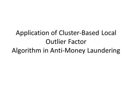 Application of Cluster-Based Local Outlier Factor Algorithm in Anti-Money Laundering.