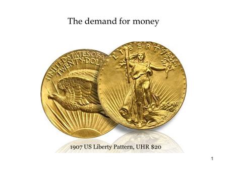 The demand for money 1. What is money? 1.Means of exchange (pay bills) 2.Unit of account (what are units in balance sheets) 2.