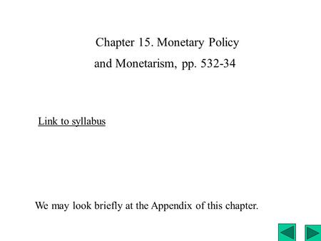 Chapter 15. Monetary Policy Link to syllabus We may look briefly at the Appendix of this chapter. and Monetarism, pp. 532-34.