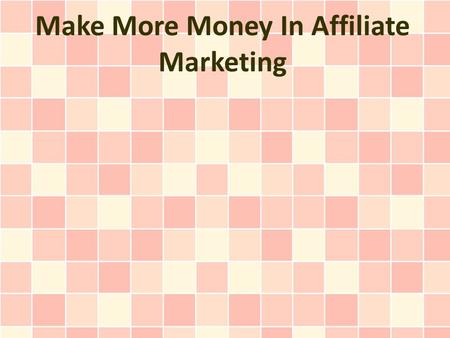 Make More Money In Affiliate Marketing. Affiliate marketing benefits both the online business and the affiliate. With affiliate marketing, an online business.