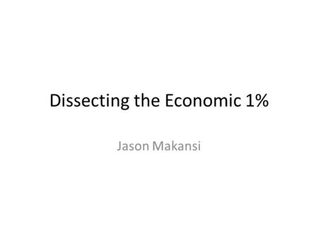 Dissecting the Economic 1% Jason Makansi. 1% is only part of the story… To fully appreciate the master-slave (figurative) relationship between the 99%