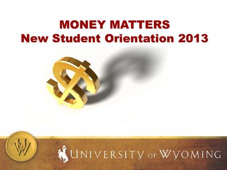 MONEY MATTERS New Student Orientation 2013. Lets Talk Money.