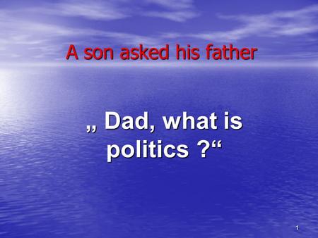 1 A son asked his father Dad, what is politics ?.