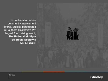 MS Walk In continuation of our community involvement efforts, Studley participated in Southern Californias 2 nd largest fund raising event, The National.