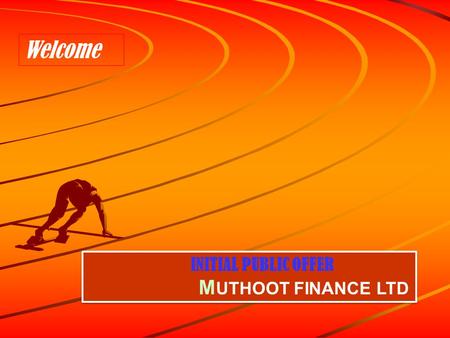 INITIAL PUBLIC OFFER M UTHOOT FINANCE LTD INITIAL PUBLIC OFFER M UTHOOT FINANCE LTD Welcome.