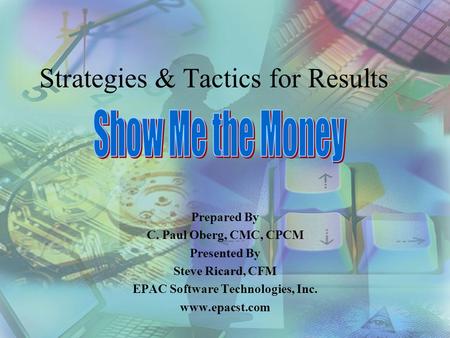 Strategies & Tactics for Results Prepared By C. Paul Oberg, CMC, CPCM Presented By Steve Ricard, CFM EPAC Software Technologies, Inc. www.epacst.com.