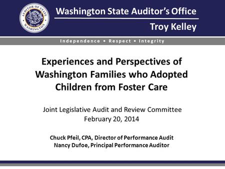 Washington State Auditors Office Troy Kelley Independence Respect Integrity Experiences and Perspectives of Washington Families who Adopted Children from.