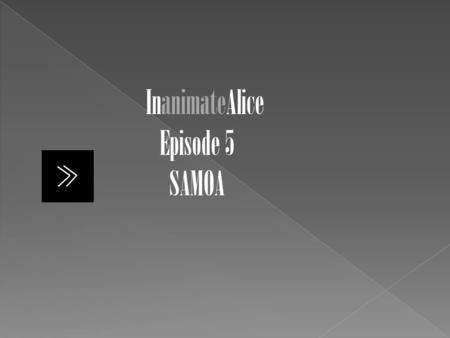 InanimateAlice Episode 5 SAMOA. Hi my name is Alice. Im 15 years old. Now I am in Samoan in Apia For a holiday. With Ming and John.