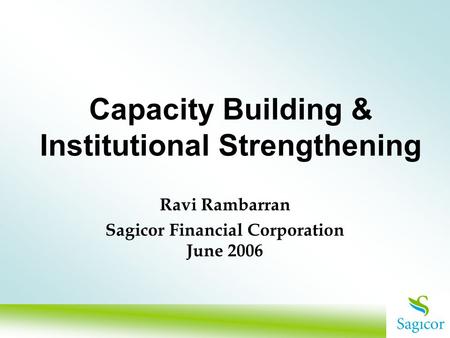 Capacity Building & Institutional Strengthening Ravi Rambarran Sagicor Financial Corporation June 2006.