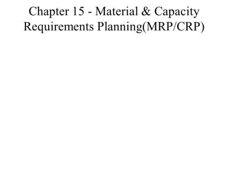 Chapter 15 - Material & Capacity Requirements Planning(MRP/CRP)