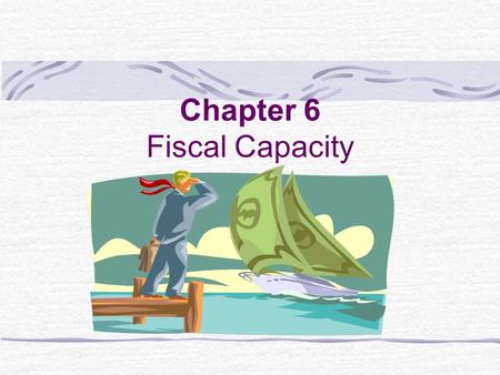 Chapter 6 Fiscal Capacity. Fiscal Capacity Reveals Community Values Fiscal capacity – or the measurement of wealth - reveals the ability of a locality,