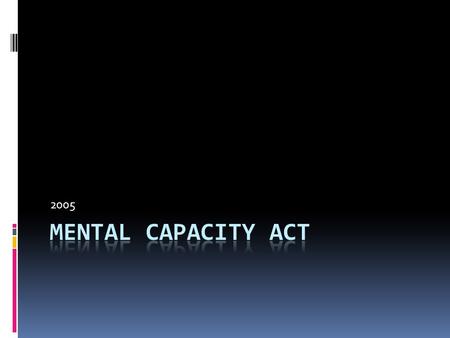 2005. Why is it necessary When person lacks capacity physicians have power and influence over them which could be abused 30% pts on acute medical wards.