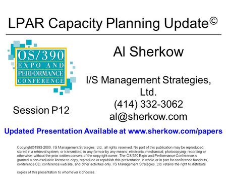 LPAR Capacity Planning Update © Al Sherkow I/S Management Strategies, Ltd. (414) 332-3062 Copyright©1993-2000, I/S Management Strategies,