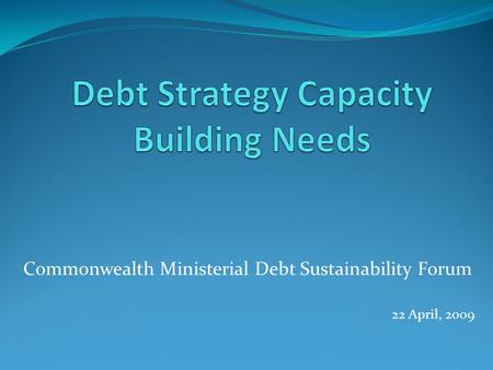 Commonwealth Ministerial Debt Sustainability Forum 22 April, 2009.