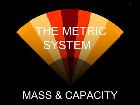 THE METRIC SYSTEM MASS & CAPACITY.