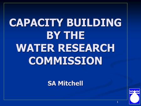 1 CAPACITY BUILDING BY THE WATER RESEARCH COMMISSION SA Mitchell.