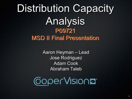 1 Distribution Capacity Analysis P09721 MSD II Final Presentation Distribution Capacity Analysis P09721 MSD II Final Presentation Aaron Heyman – Lead Jose.