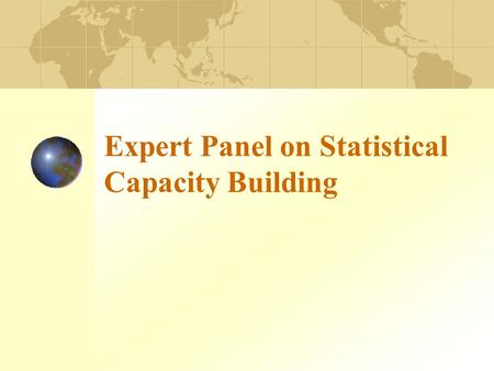 Expert Panel on Statistical Capacity Building. Panel on Statistical Capacity Building Fred Vogel, Chair Sid David Graham Eele Juan Manual Galarza Ben.