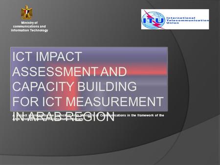 Ministry of communications and Information Technology A project approved by the council of Arab Ministers of Communications in the framework of the Arab.