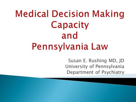 Susan E. Rushing MD, JD University of Pennsylvania Department of Psychiatry.