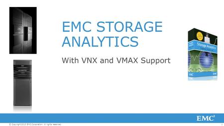 1© Copyright 2013 EMC Corporation. All rights reserved. EMC STORAGE ANALYTICS With VNX and VMAX Support.