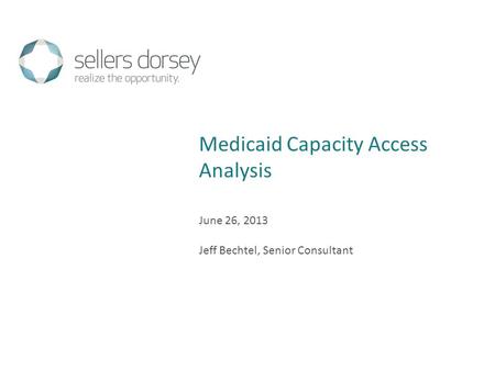 June 26, 2013 Jeff Bechtel, Senior Consultant Medicaid Capacity Access Analysis.