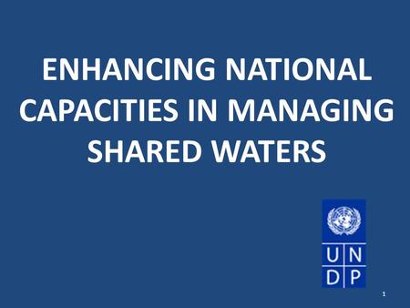 ENHANCING NATIONAL CAPACITIES IN MANAGING SHARED WATERS 1.