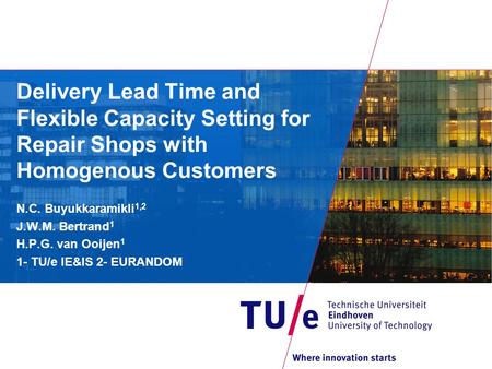 Delivery Lead Time and Flexible Capacity Setting for Repair Shops with Homogenous Customers N.C. Buyukkaramikli 1,2 J.W.M. Bertrand 1 H.P.G. van Ooijen.