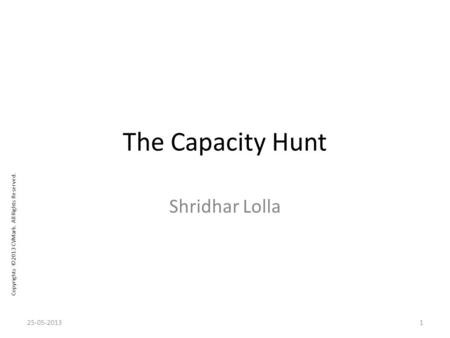 Copyrights ©2013 CVMark. All Rights Reserved. The Capacity Hunt Shridhar Lolla 25-05-20131.