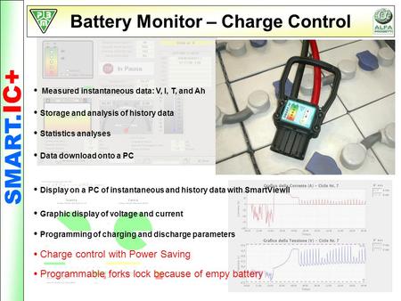 Measured instantaneous data: V, I, T, and Ah Storage and analysis of history data Statistics analyses Programming of charging and discharge parameters.