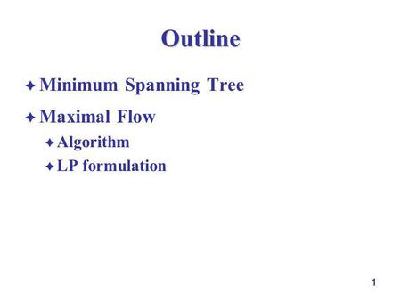 Outline Minimum Spanning Tree Maximal Flow Algorithm LP formulation 1.