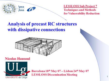 1 LESSLOSS Sub Project 7 Techniques and Methods for Vulnerability Reduction Barcelona 18 th May 07 – Lisbon 24 th May 07 LESSLOSS Dissemination Meeting.