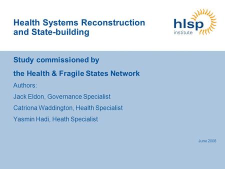 Health Systems Reconstruction and State-building Study commissioned by the Health & Fragile States Network Authors: Jack Eldon, Governance Specialist Catriona.