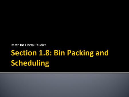 Math for Liberal Studies. There is a list of numbers called weights These numbers represent objects that need to be packed into bins with a particular.