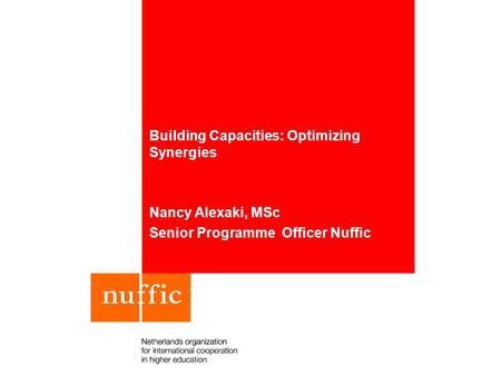 Building Capacities: Optimizing Synergies Nancy Alexaki, MSc Senior Programme Officer Nuffic.