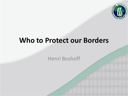 Who to Protect our Borders Henri Boshoff 1. Scope Border Control a reality check. What happened in the past Changing the Guard Changing the Guard again.