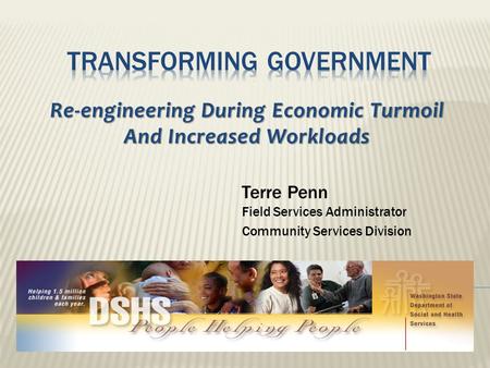 Terre Penn Field Services Administrator Community Services Division Re-engineering During Economic Turmoil And Increased Workloads.