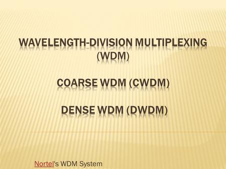 NortelNortel's WDM System. Fiber-optic communications is based on the principle that light in a glass medium can carry more information over longer distances.