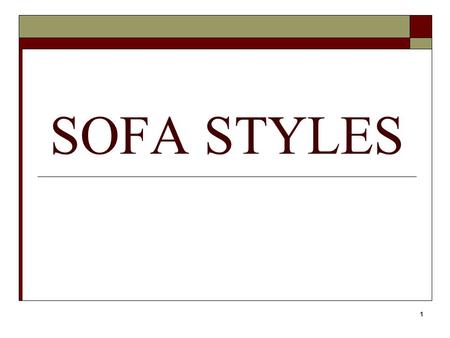 1 SOFA STYLES. 2 Things to Consider When Buying a Sofa Do you want exposed legs or short legs that are not seen? Do you want a sofa with a flounce (a.