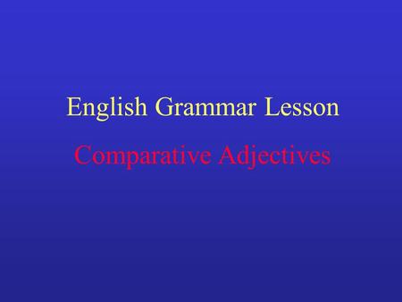 English Grammar Lesson Comparative Adjectives When comparing two persons or things, we use a comparative adjective + than.