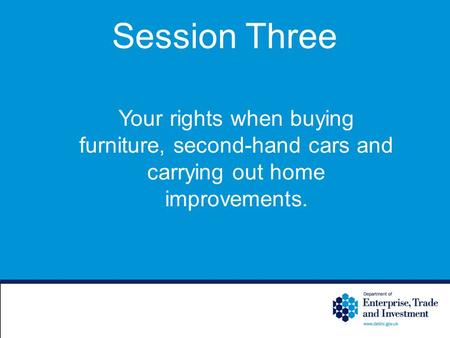 Session Three Your rights when buying furniture, second-hand cars and carrying out home improvements.