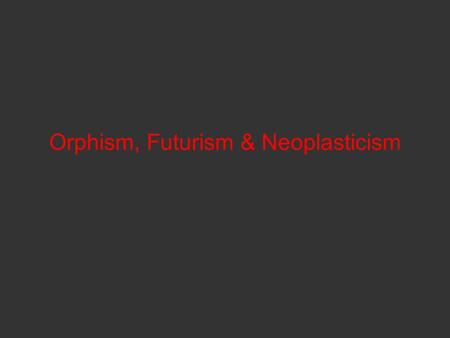 Orphism, Futurism & Neoplasticism