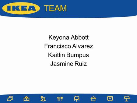 TEAM Keyona Abbott Francisco Alvarez Kaitlin Bumpus Jasmine Ruiz.