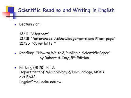 Scientific Reading and Writing in English Lectures on: 12/11 Abstract 12/18 References, Acknowledgements, and Front page 12/25 Cover letter Readings: