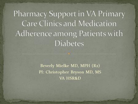 Beverly Mielke MD, MPH (R2) PI: Christopher Bryson MD, MS VA HSR&D.