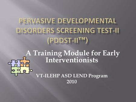 A Training Module for Early Interventionists VT-ILEHP ASD LEND Program 2010.